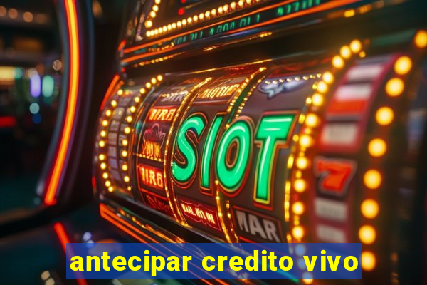 antecipar credito vivo